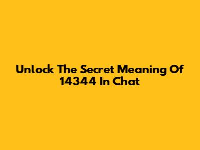 Unlock The Secret Meaning Of 14344 In Chat
