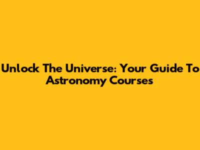 Unlock The Universe: Your Guide To Astronomy Courses