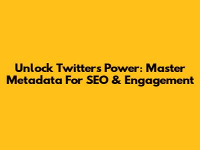 Unlock Twitter's Power: Master Metadata For SEO & Engagement