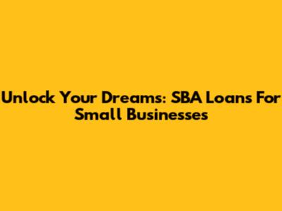 Unlock Your Dreams: SBA Loans For Small Businesses