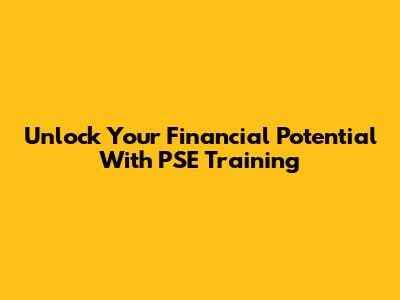 Unlock Your Financial Potential With PSE Training
