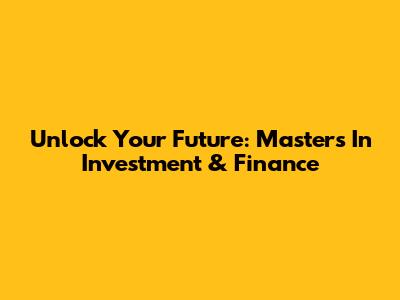 Unlock Your Future: Master's In Investment & Finance