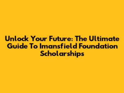 Unlock Your Future: The Ultimate Guide To Imansfield Foundation Scholarships