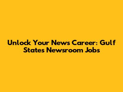 Unlock Your News Career: Gulf States Newsroom Jobs