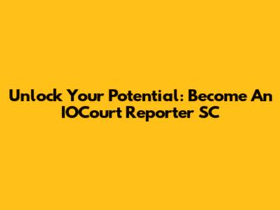Unlock Your Potential: Become An IOCourt Reporter SC