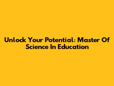 Unlock Your Potential: Master Of Science In Education