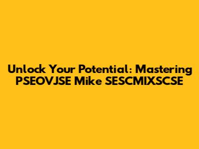 Unlock Your Potential: Mastering PSEOVJSE Mike SESCMIXSCSE