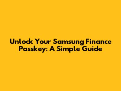 Unlock Your Samsung Finance Passkey: A Simple Guide