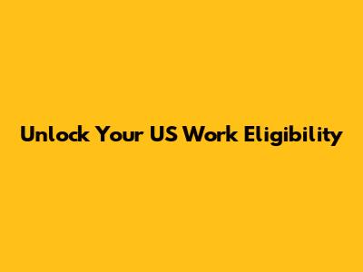 Unlock Your US Work Eligibility