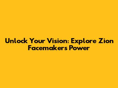 Unlock Your Vision: Explore Zion Facemaker's Power