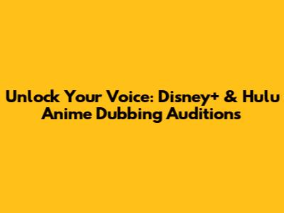 Unlock Your Voice: Disney+ & Hulu Anime Dubbing Auditions