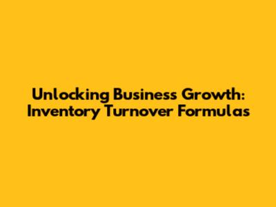 Unlocking Business Growth: Inventory Turnover Formulas