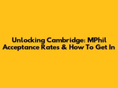 Unlocking Cambridge: MPhil Acceptance Rates & How To Get In