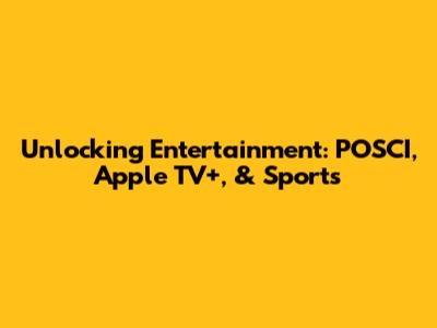 Unlocking Entertainment: POSCI, Apple TV+, & Sports