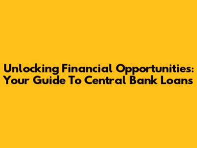 Unlocking Financial Opportunities: Your Guide To Central Bank Loans