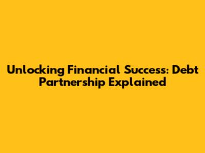 Unlocking Financial Success: Debt Partnership Explained