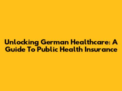 Unlocking German Healthcare: A Guide To Public Health Insurance