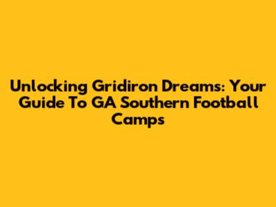 Unlocking Gridiron Dreams: Your Guide To GA Southern Football Camps