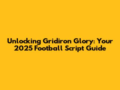 Unlocking Gridiron Glory: Your 2025 Football Script Guide