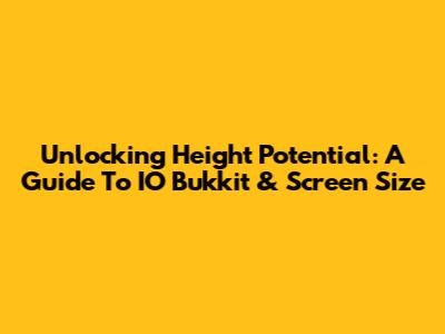 Unlocking Height Potential: A Guide To IO Bukkit & Screen Size