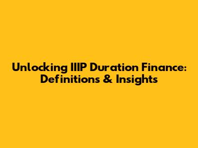 Unlocking IIIP Duration Finance: Definitions & Insights