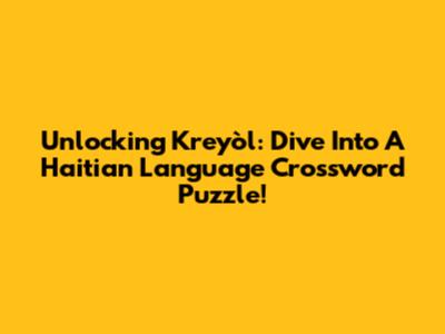 Unlocking Kreyòl: Dive Into A Haitian Language Crossword Puzzle!