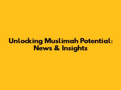 Unlocking Muslimah Potential: News & Insights