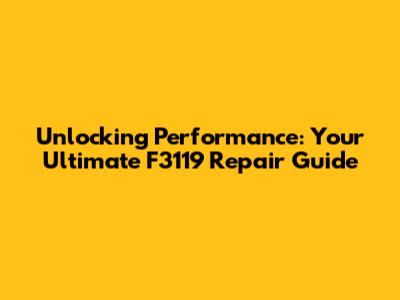 Unlocking Performance: Your Ultimate F3119 Repair Guide