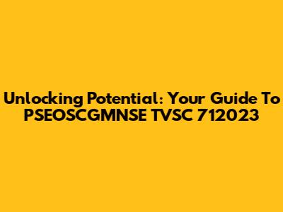 Unlocking Potential: Your Guide To PSEOSCGMNSE TVSC 712023