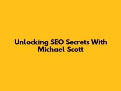 Unlocking SEO Secrets With Michael Scott