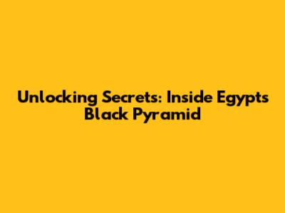 Unlocking Secrets: Inside Egypt's Black Pyramid