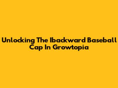 Unlocking The Ibackward Baseball Cap In Growtopia