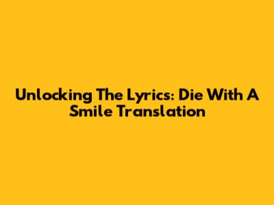 Unlocking The Lyrics: Die With A Smile Translation