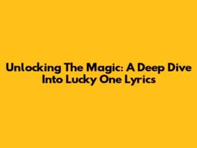 Unlocking The Magic: A Deep Dive Into Lucky One Lyrics