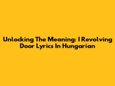 Unlocking The Meaning: 'I Revolving Door' Lyrics In Hungarian