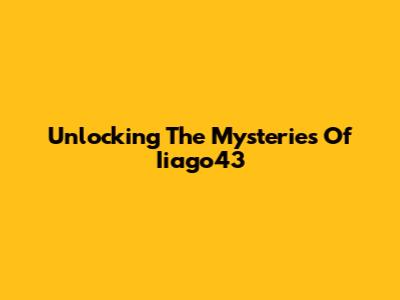 Unlocking The Mysteries Of Iiago43