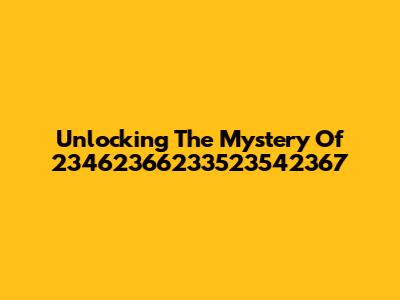 Unlocking The Mystery Of 23462366233523542367