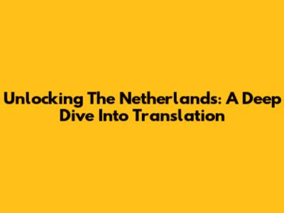 Unlocking The Netherlands: A Deep Dive Into Translation