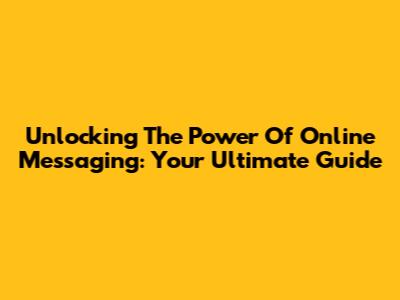 Unlocking The Power Of Online Messaging: Your Ultimate Guide