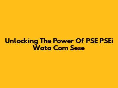 Unlocking The Power Of PSE PSEi Wata Com Sese