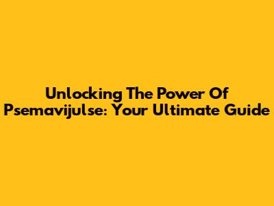 Unlocking The Power Of Psemavijulse: Your Ultimate Guide