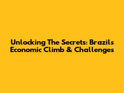 Unlocking The Secrets: Brazil's Economic Climb & Challenges