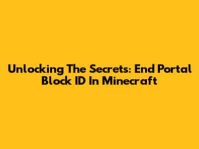 Unlocking The Secrets: End Portal Block ID In Minecraft