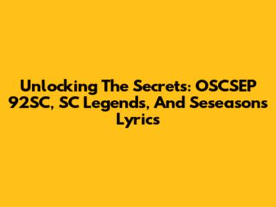 Unlocking The Secrets: OSCSEP '92SC, SC Legends, And Seseason's Lyrics