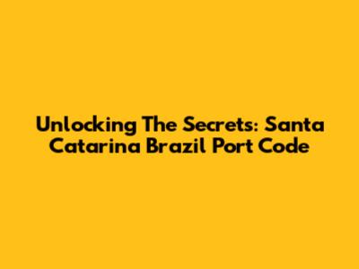Unlocking The Secrets: Santa Catarina Brazil Port Code