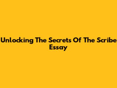 Unlocking The Secrets Of 'The Scribe' Essay