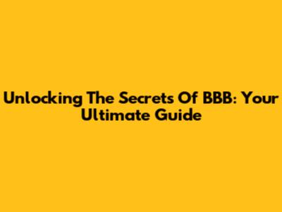 Unlocking The Secrets Of BBB: Your Ultimate Guide