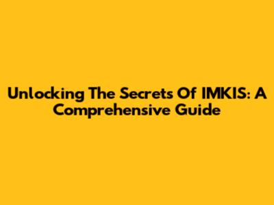 Unlocking The Secrets Of IMKIS: A Comprehensive Guide