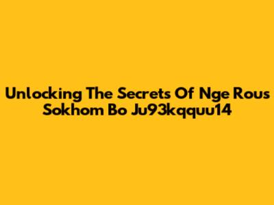 Unlocking The Secrets Of Nge Rous Sokhom Bo Ju93kqquu14