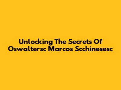 Unlocking The Secrets Of Oswaltersc Marcos Scchinesesc